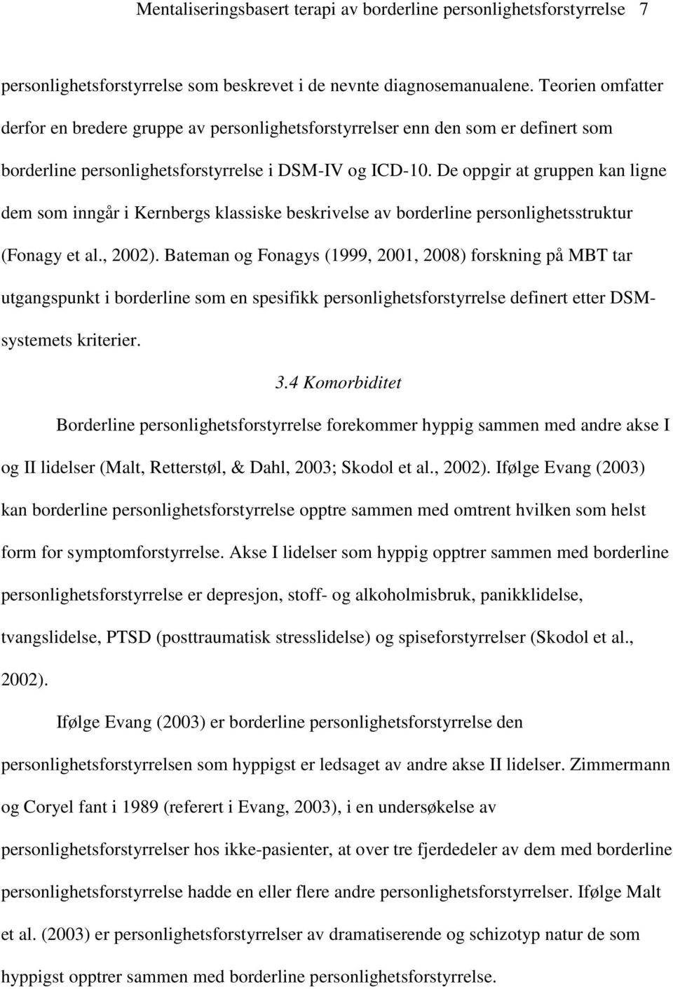 De oppgir at gruppen kan ligne dem som inngår i Kernbergs klassiske beskrivelse av borderline personlighetsstruktur (Fonagy et al., 2002).