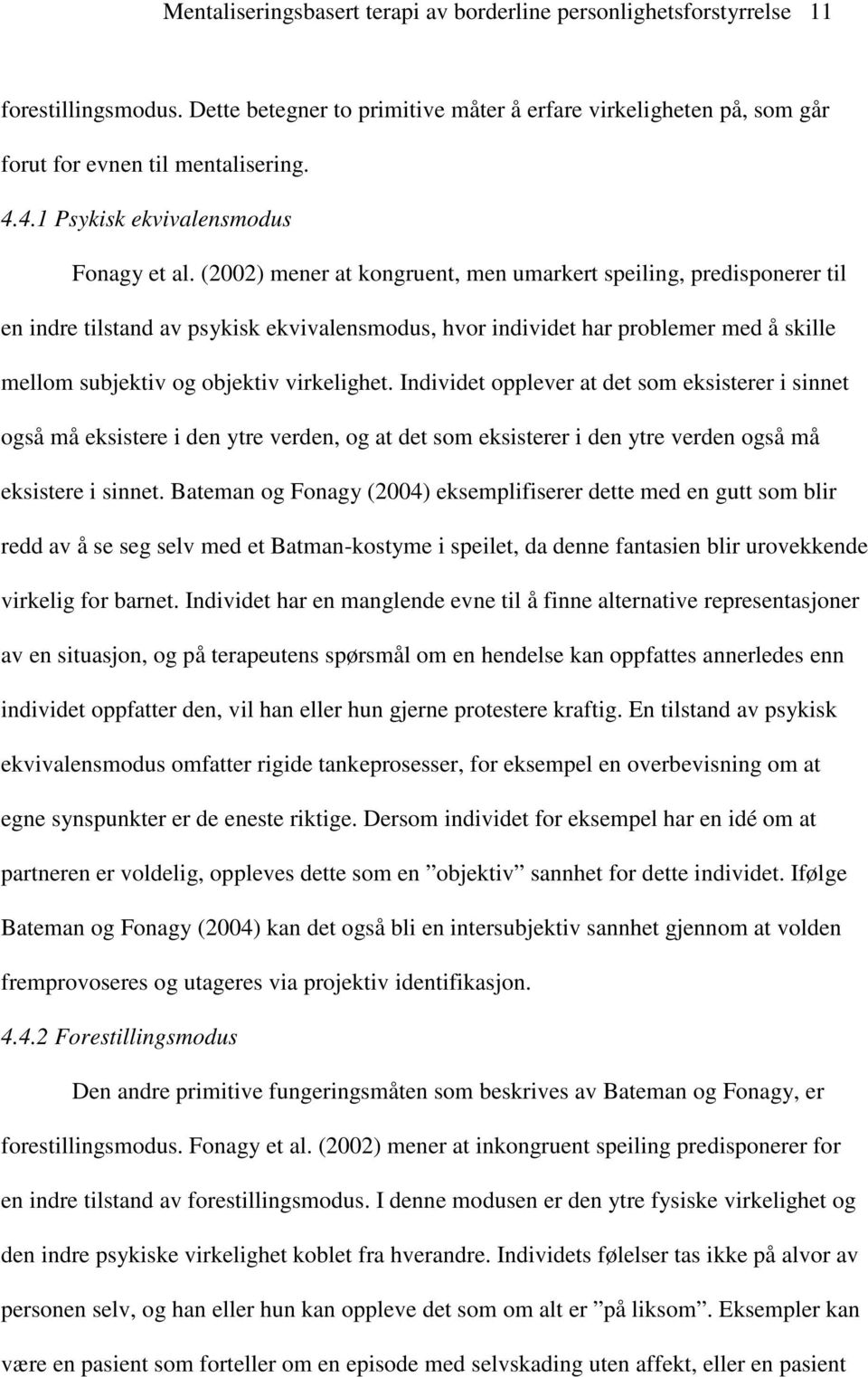 (2002) mener at kongruent, men umarkert speiling, predisponerer til en indre tilstand av psykisk ekvivalensmodus, hvor individet har problemer med å skille mellom subjektiv og objektiv virkelighet.