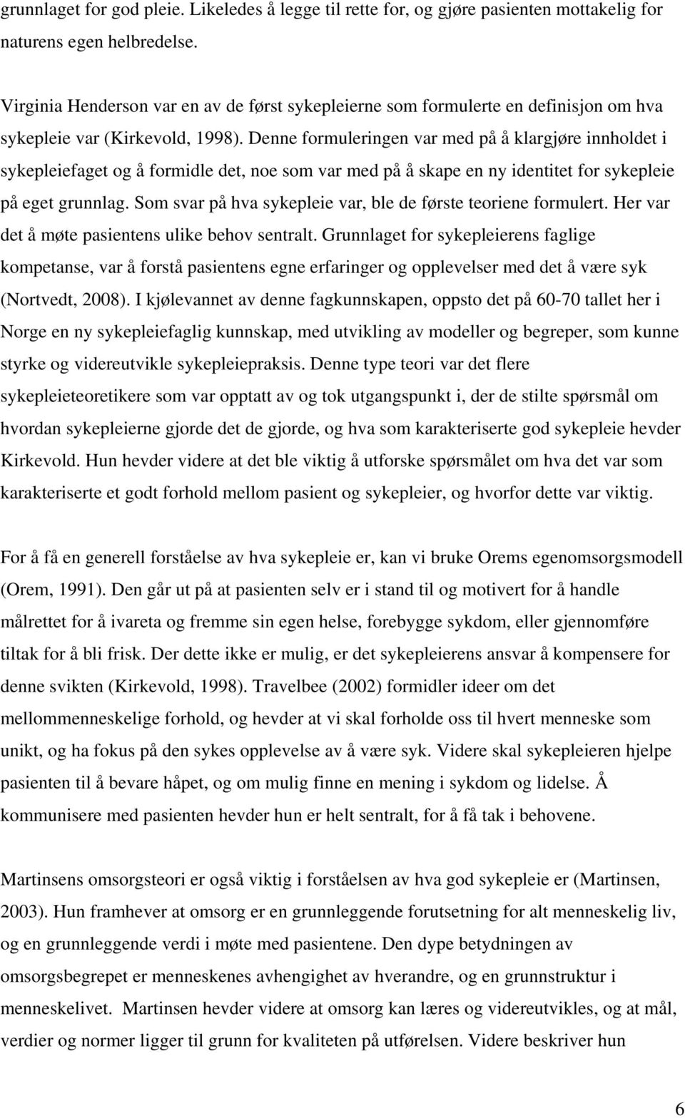 Denne formuleringen var med på å klargjøre innholdet i sykepleiefaget og å formidle det, noe som var med på å skape en ny identitet for sykepleie på eget grunnlag.