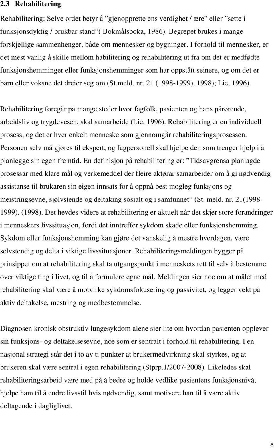 I forhold til mennesker, er det mest vanlig å skille mellom habilitering og rehabilitering ut fra om det er medfødte funksjonshemminger eller funksjonshemminger som har oppstått seinere, og om det er