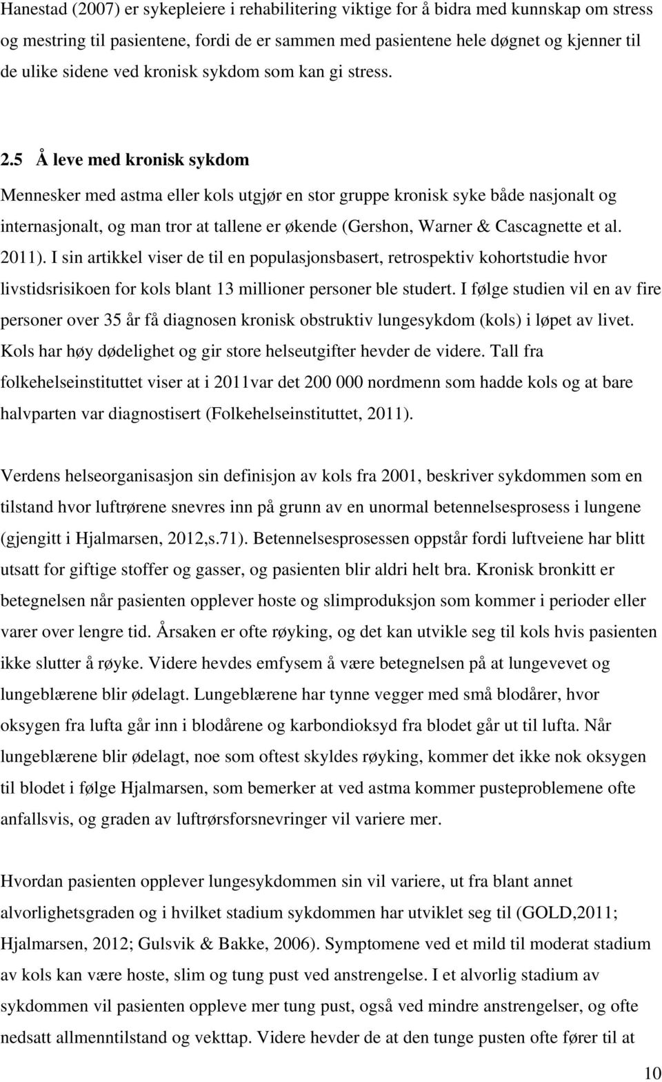 5 Å leve med kronisk sykdom Mennesker med astma eller kols utgjør en stor gruppe kronisk syke både nasjonalt og internasjonalt, og man tror at tallene er økende (Gershon, Warner & Cascagnette et al.