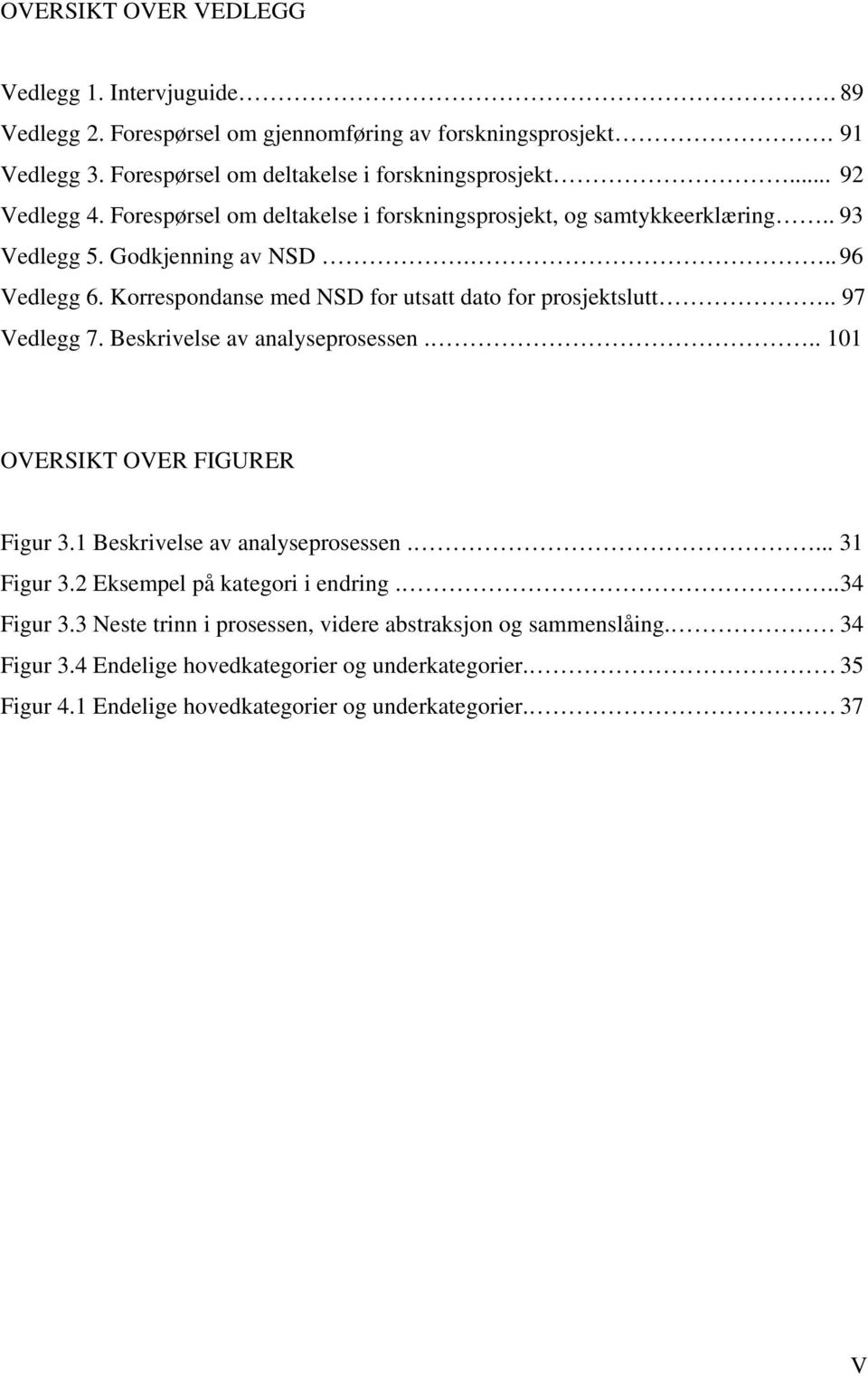 Korrespondanse med NSD for utsatt dato for prosjektslutt.. 97 Vedlegg 7. Beskrivelse av analyseprosessen... 101 OVERSIKT OVER FIGURER Figur 3.1 Beskrivelse av analyseprosessen.