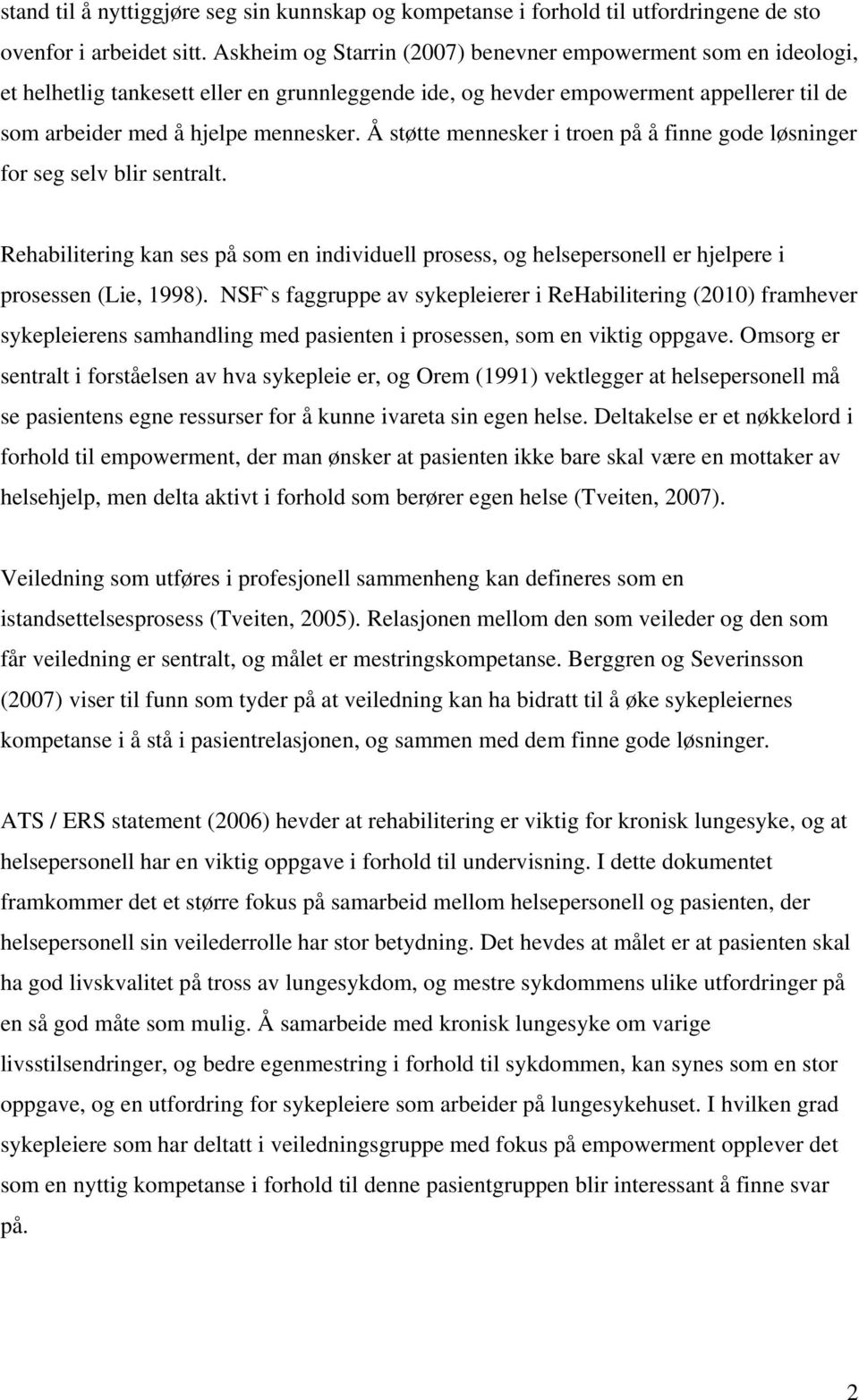 Å støtte mennesker i troen på å finne gode løsninger for seg selv blir sentralt. Rehabilitering kan ses på som en individuell prosess, og helsepersonell er hjelpere i prosessen (Lie, 1998).