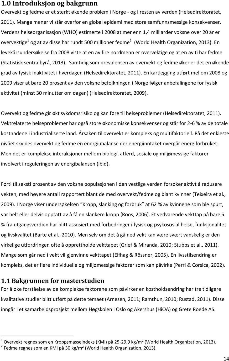 Verdens helseorganisasjon (WHO) estimerte i 2008 at mer enn 1,4 milliarder voksne over 20 år er overvektige 1 og at av disse har rundt 500 millioner fedme 2 (World Health Organization, 2013).