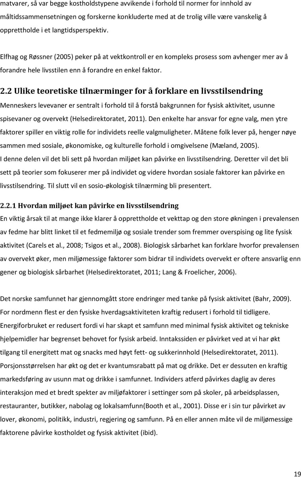 2 Ulike teoretiske tilnærminger for å forklare en livsstilsendring Menneskers levevaner er sentralt i forhold til å forstå bakgrunnen for fysisk aktivitet, usunne spisevaner og overvekt