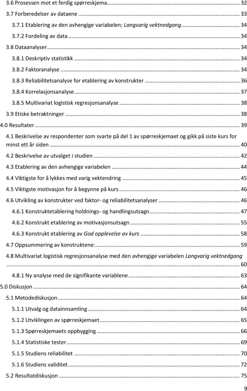 .. 38 3.9 Etiske betraktninger... 38 4.0 Resultater... 39 4.1 Beskrivelse av respondenter som svarte på del 1 av spørreskjemaet og gikk på siste kurs for minst ett år siden... 40 4.