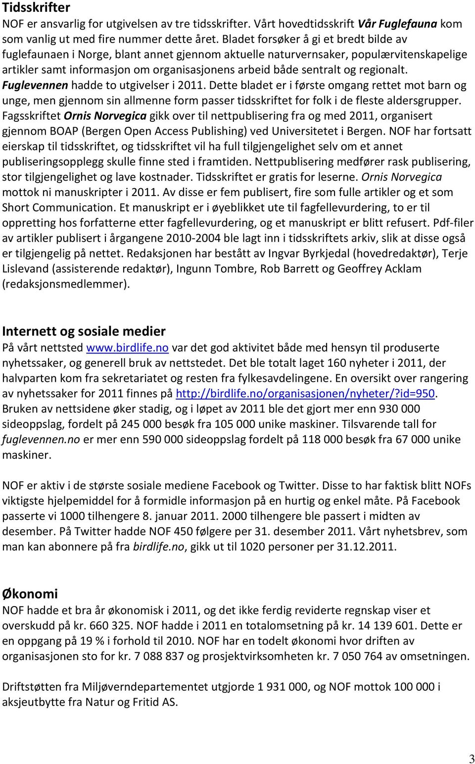 regionalt. Fuglevennen hadde to utgivelser i 2011. Dette bladet er i første omgang rettet mot barn og unge, men gjennom sin allmenne form passer tidsskriftet for folk i de fleste aldersgrupper.