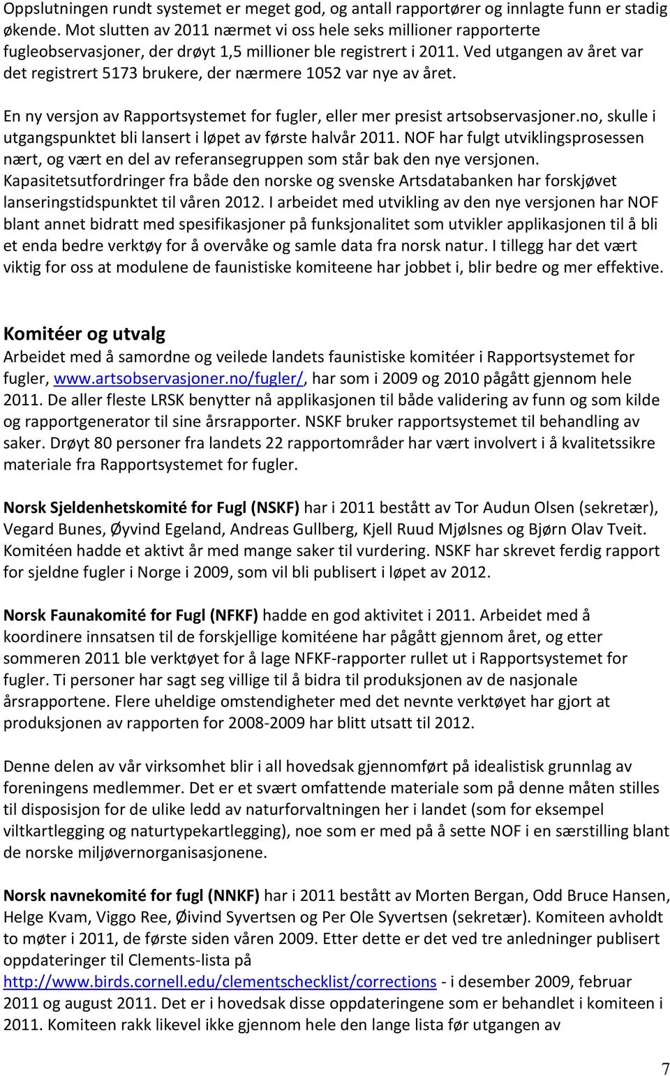 Ved utgangen av året var det registrert 5173 brukere, der nærmere 1052 var nye av året. En ny versjon av Rapportsystemet for fugler, eller mer presist artsobservasjoner.