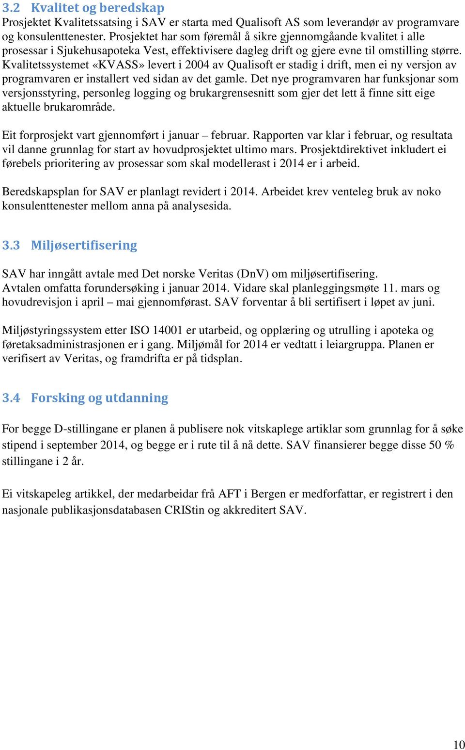 Kvalitetssystemet «KVASS» levert i 2004 av Qualisoft er stadig i drift, men ei ny versjon av programvaren er installert ved sidan av det gamle.