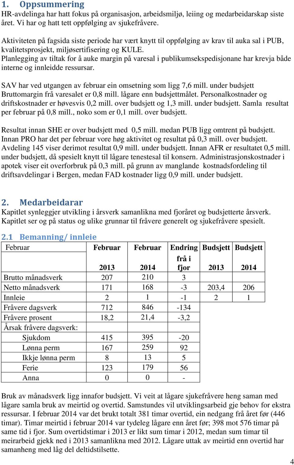 Planlegging av tiltak for å auke margin på varesal i publikumsekspedisjonane har krevja både interne og innleidde ressursar. SAV har ved utgangen av februar ein omsetning som ligg 7,6 mill.