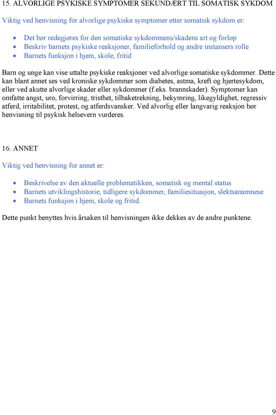 somatiske sykdommer. Dette kan blant annet ses ved kroniske sykdommer som diabetes, astma, kreft og hjertesykdom, eller ved akutte alvorlige skader eller sykdommer (f.eks. brannskader).