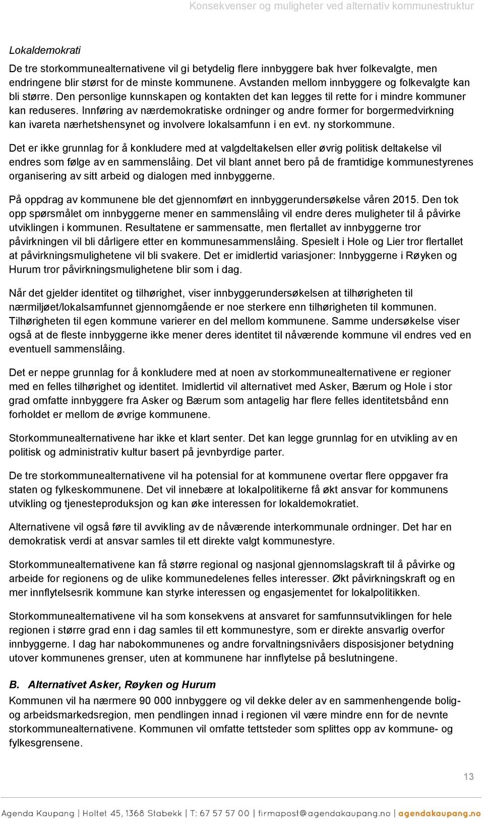 Innføring av nærdemokratiske ordninger og andre former for borgermedvirkning kan ivareta nærhetshensynet og involvere lokalsamfunn i en evt. ny storkommune.