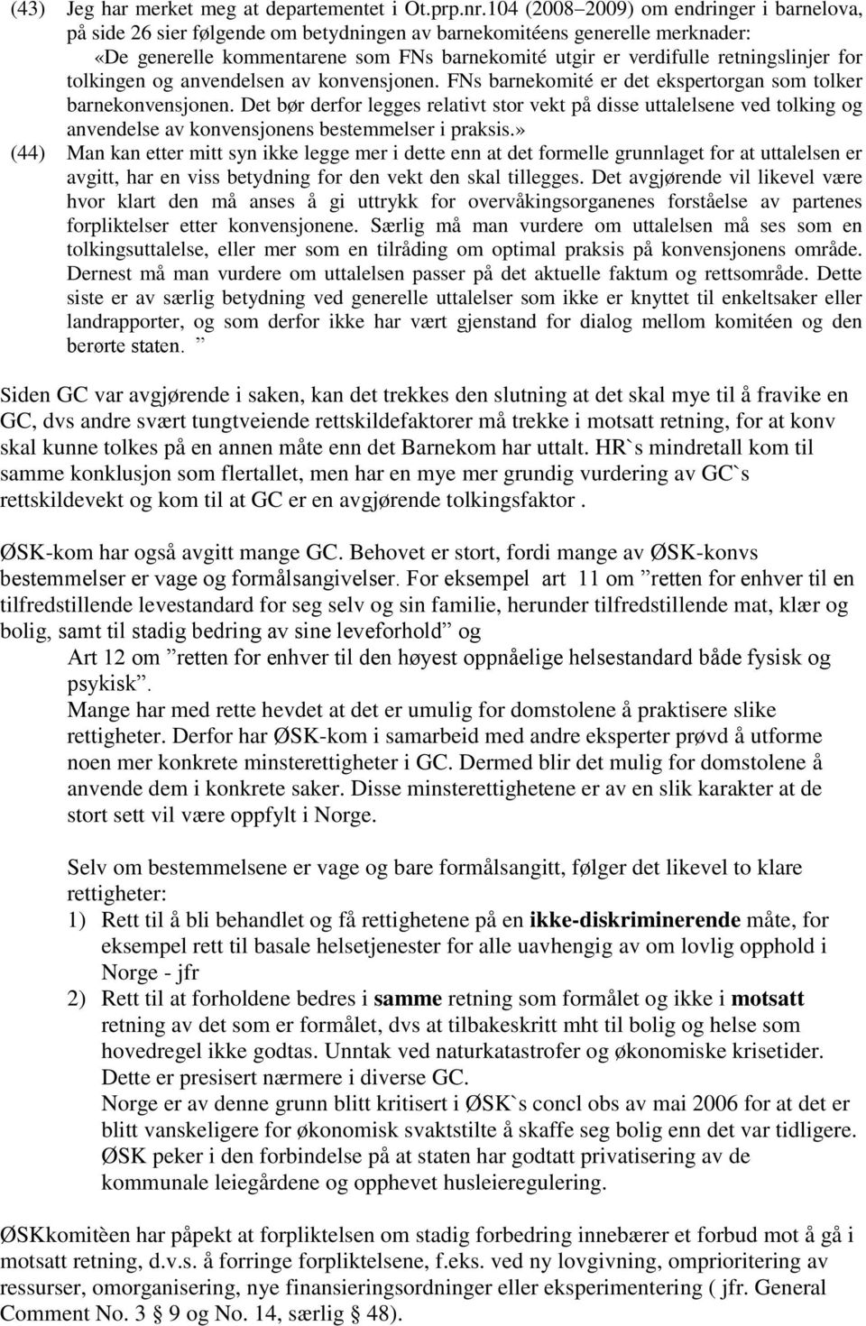 retningslinjer for tolkingen og anvendelsen av konvensjonen. FNs barnekomité er det ekspertorgan som tolker barnekonvensjonen.