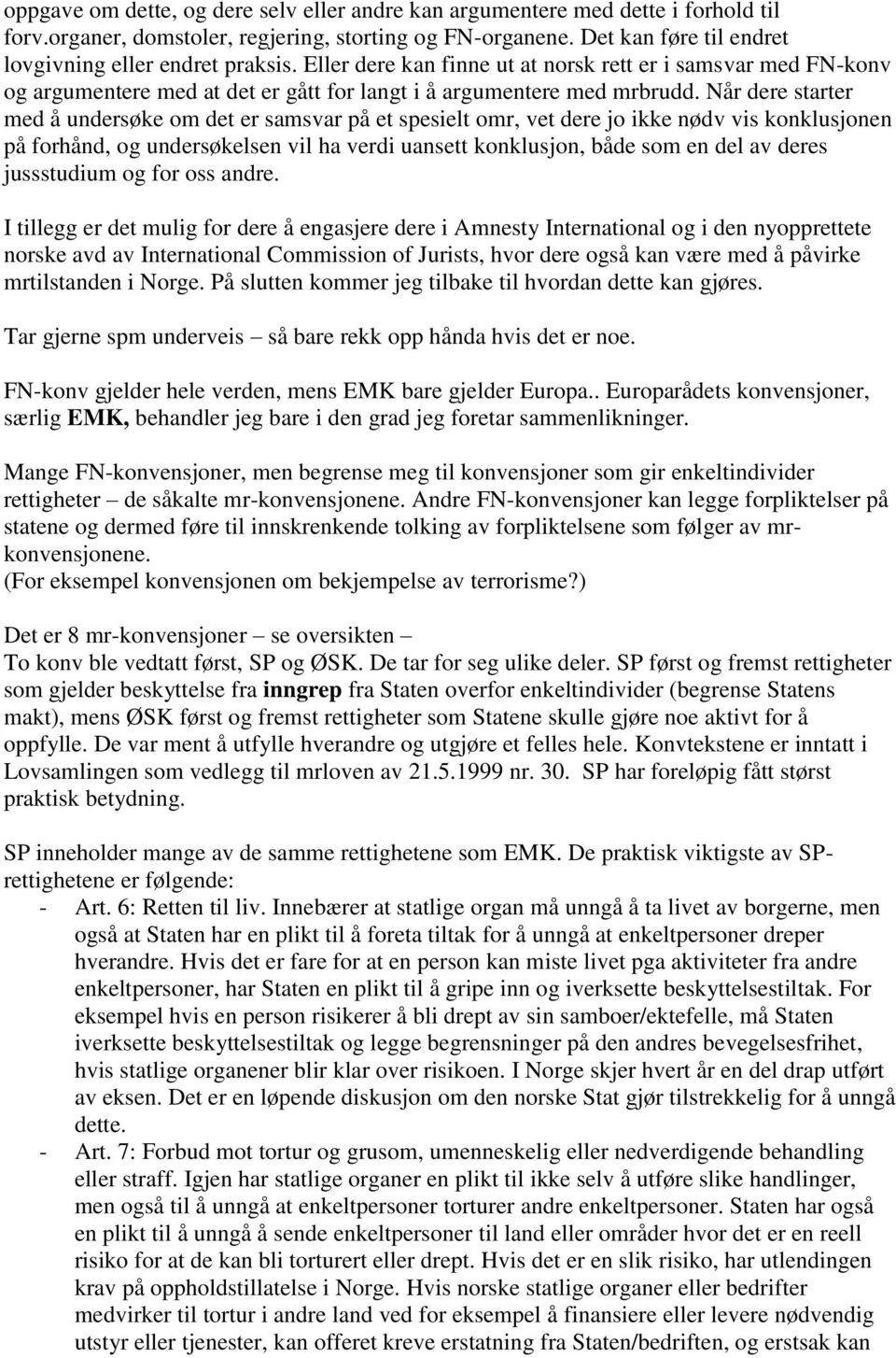 Når dere starter med å undersøke om det er samsvar på et spesielt omr, vet dere jo ikke nødv vis konklusjonen på forhånd, og undersøkelsen vil ha verdi uansett konklusjon, både som en del av deres