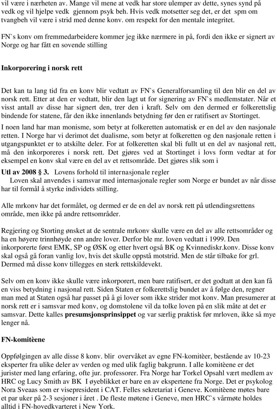 FN`s konv om fremmedarbeidere kommer jeg ikke nærmere in på, fordi den ikke er signert av Norge og har fått en sovende stilling Inkorporering i norsk rett Det kan ta lang tid fra en konv blir vedtatt