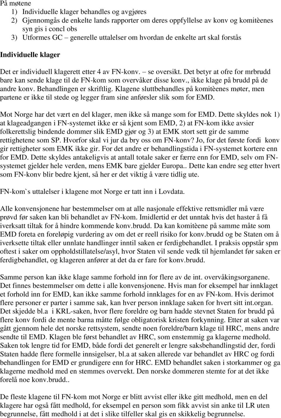 Det betyr at ofre for mrbrudd bare kan sende klage til de FN-kom som overvåker disse konv., ikke klage på brudd på de andre konv. Behandlingen er skriftlig.