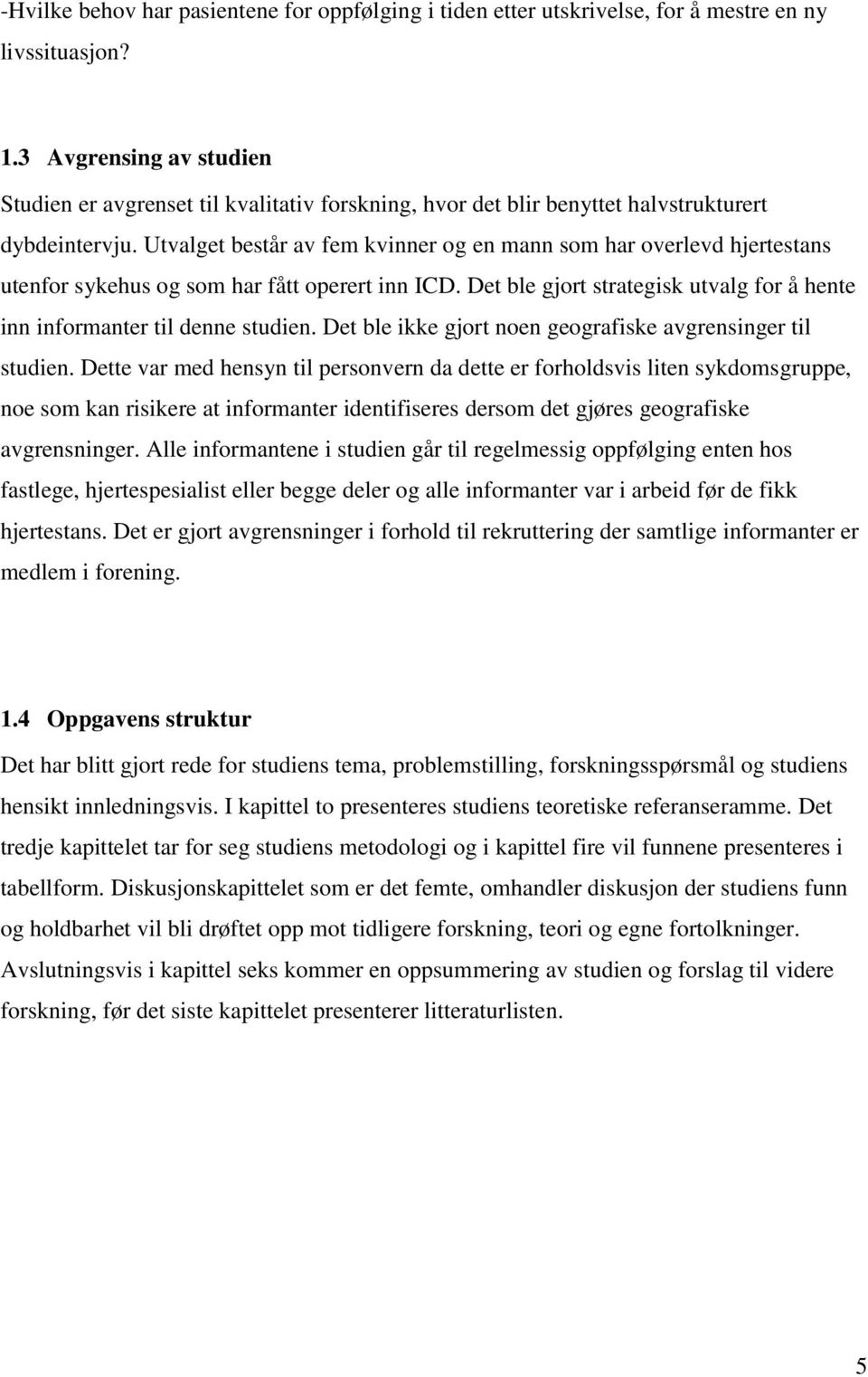 Utvalget består av fem kvinner og en mann som har overlevd hjertestans utenfor sykehus og som har fått operert inn ICD. Det ble gjort strategisk utvalg for å hente inn informanter til denne studien.