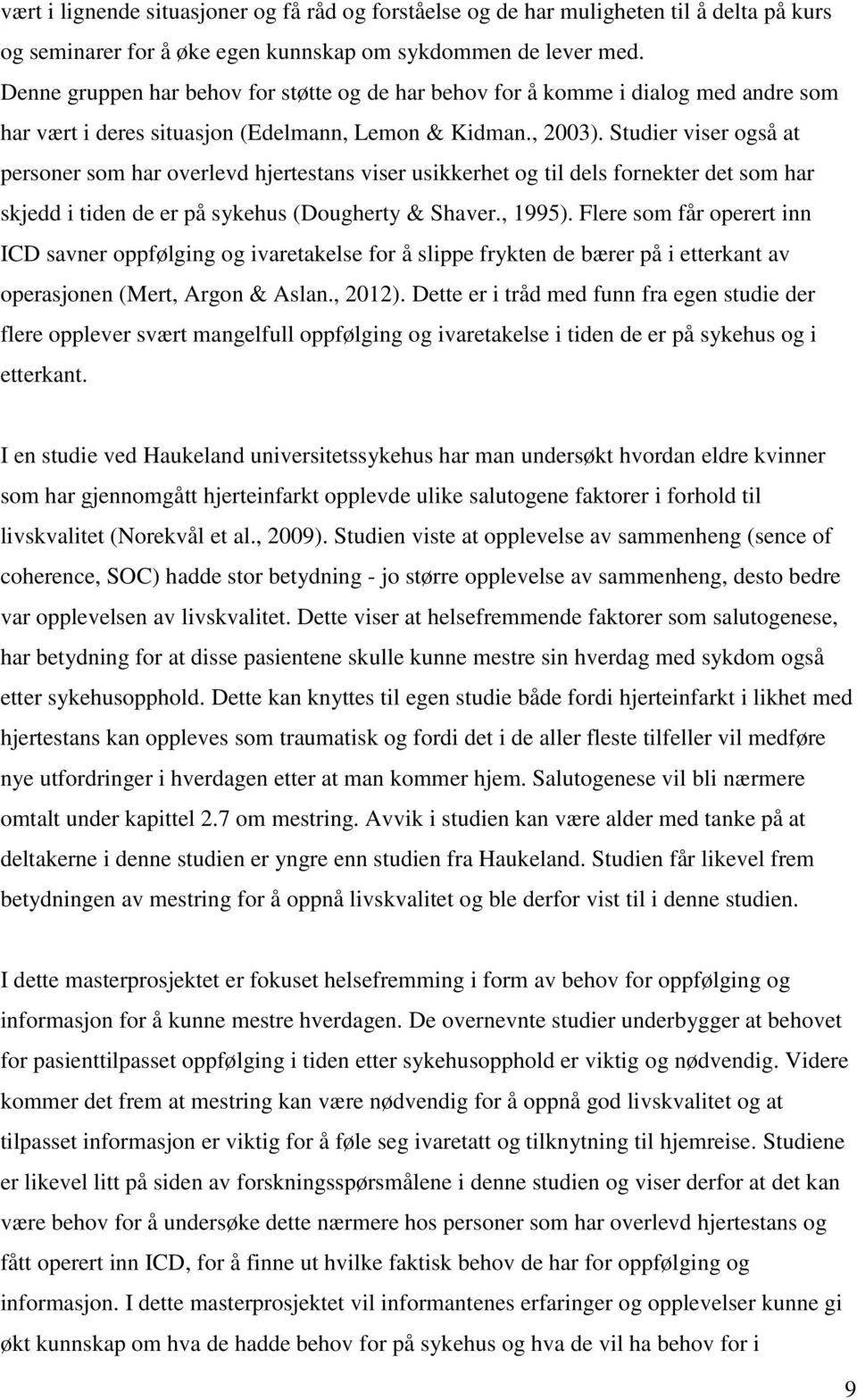 Studier viser også at personer som har overlevd hjertestans viser usikkerhet og til dels fornekter det som har skjedd i tiden de er på sykehus (Dougherty & Shaver., 1995).