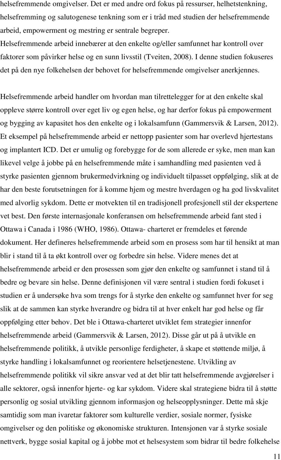 Helsefremmende arbeid innebærer at den enkelte og/eller samfunnet har kontroll over faktorer som påvirker helse og en sunn livsstil (Tveiten, 2008).