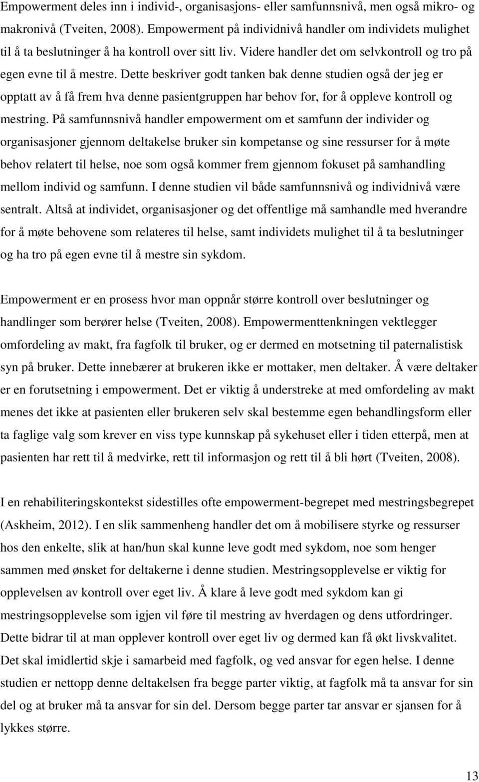 Dette beskriver godt tanken bak denne studien også der jeg er opptatt av å få frem hva denne pasientgruppen har behov for, for å oppleve kontroll og mestring.