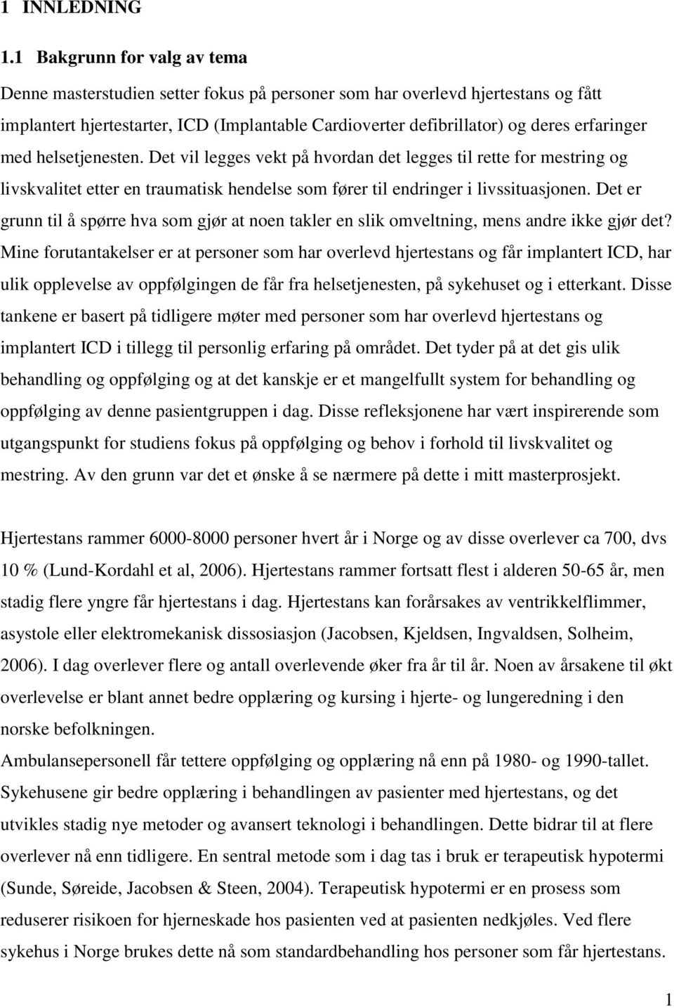 erfaringer med helsetjenesten. Det vil legges vekt på hvordan det legges til rette for mestring og livskvalitet etter en traumatisk hendelse som fører til endringer i livssituasjonen.