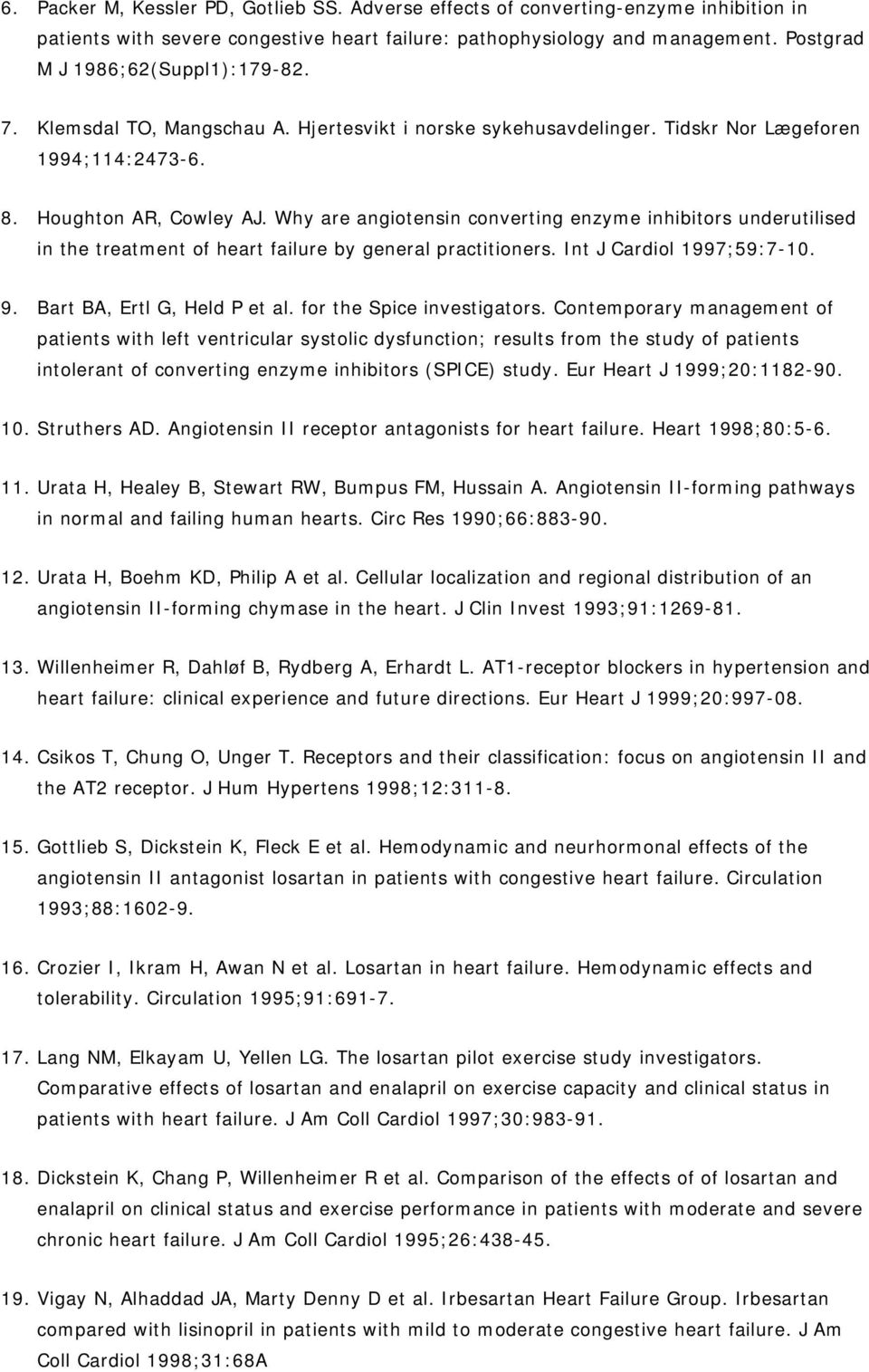 Why are angiotensin converting enzyme inhibitors underutilised in the treatment of heart failure by general practitioners. Int J Cardiol 1997;59:7-10. 9. Bart BA, Ertl G, Held P et al.