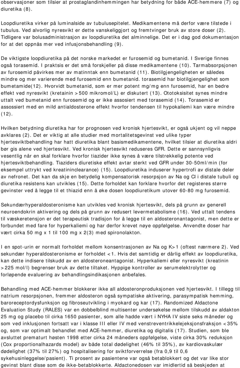 Tidligere var bolusadministrasjon av loopdiuretika det alminnelige. Det er i dag god dokumentasjon for at det oppnås mer ved infusjonsbehandling (9).