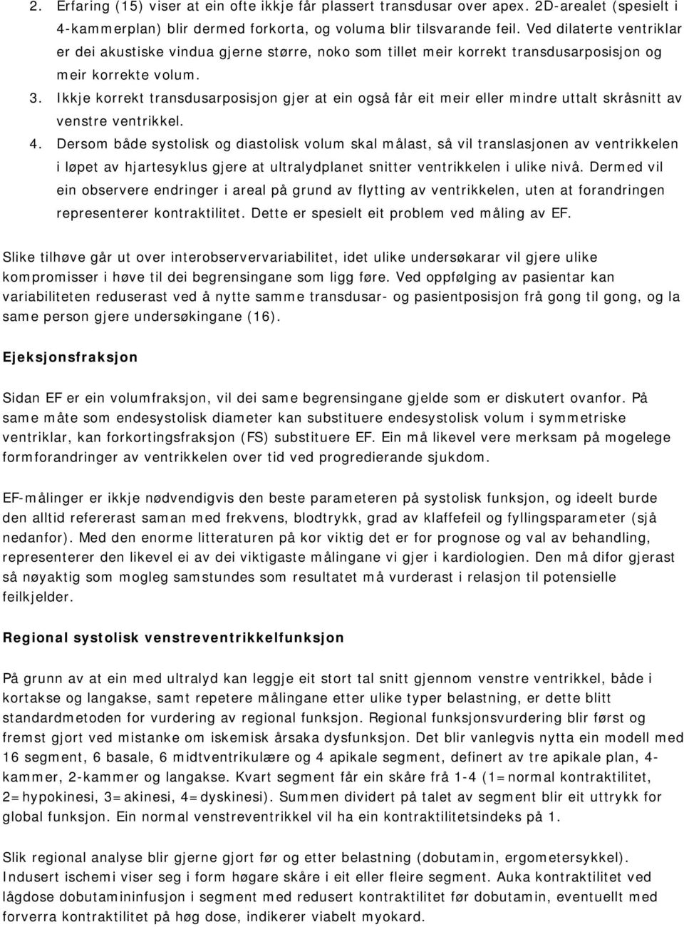 Ikkje korrekt transdusarposisjon gjer at ein også får eit meir eller mindre uttalt skråsnitt av venstre ventrikkel. 4.