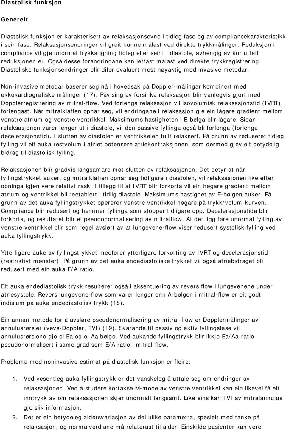 Også desse forandringane kan lettast målast ved direkte trykkregistrering. Diastoliske funksjonsendringer blir difor evaluert mest nøyaktig med invasive metodar.