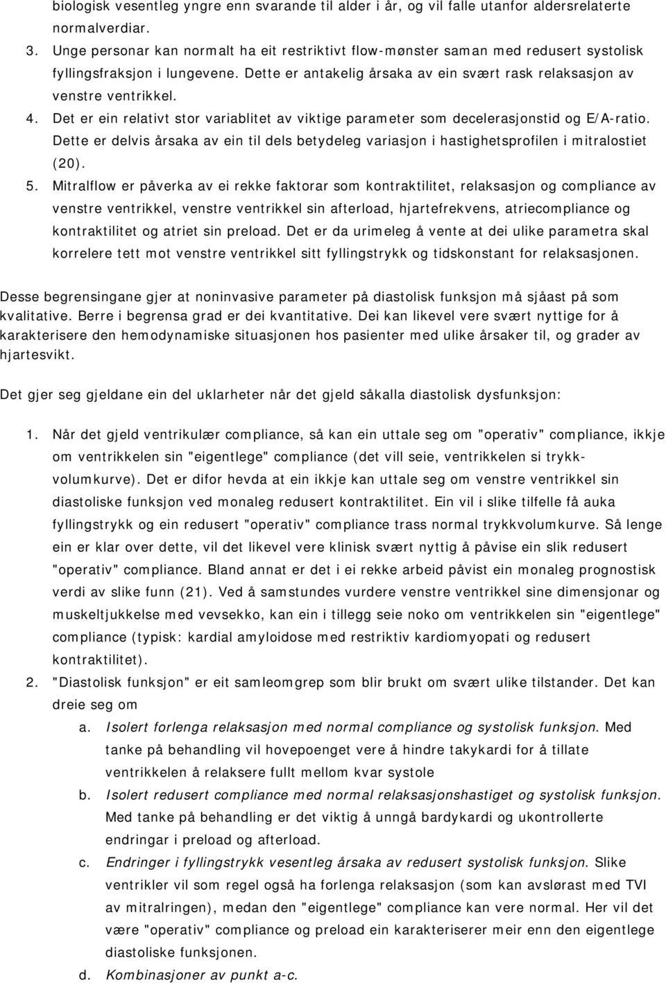 Det er ein relativt stor variablitet av viktige parameter som decelerasjonstid og E/A-ratio. Dette er delvis årsaka av ein til dels betydeleg variasjon i hastighetsprofilen i mitralostiet (20). 5.