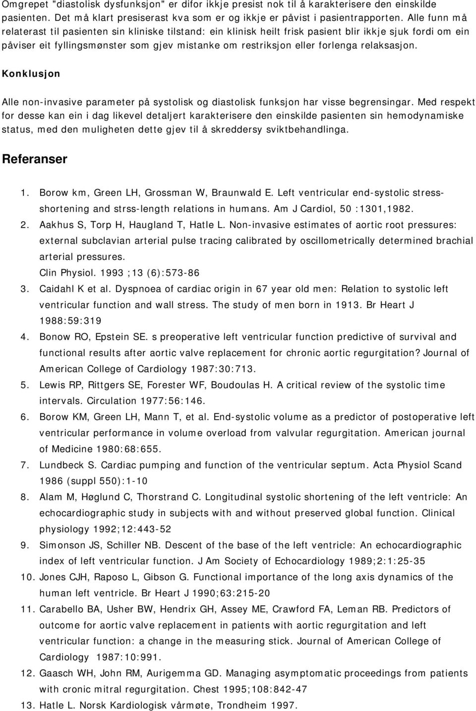 relaksasjon. Konklusjon Alle non-invasive parameter på systolisk og diastolisk funksjon har visse begrensingar.