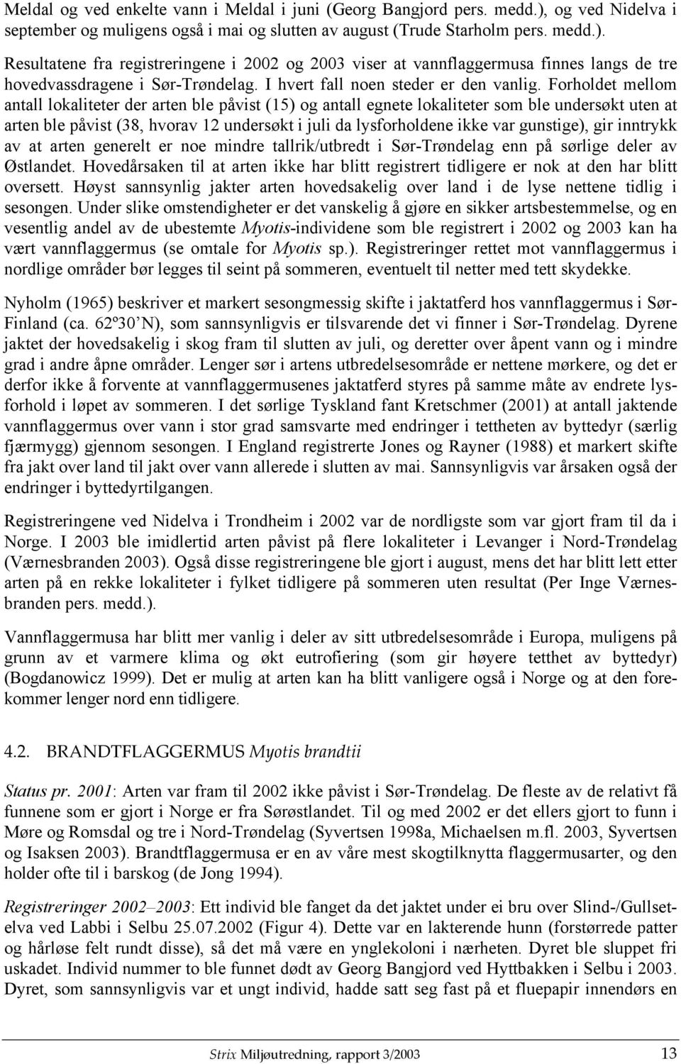 Forholdet mellom antall lokaliteter der arten ble påvist (15) og antall egnete lokaliteter som ble undersøkt uten at arten ble påvist (38, hvorav 12 undersøkt i juli da lysforholdene ikke var