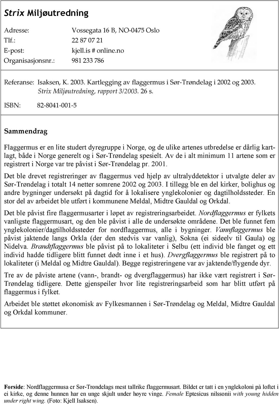 ISBN: 82-8041-001-5 Sammendrag Flaggermus er en lite studert dyregruppe i Norge, og de ulike artenes utbredelse er dårlig kartlagt, både i Norge generelt og i Sør-Trøndelag spesielt.