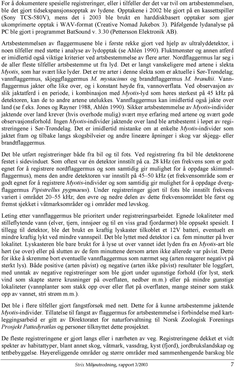 Påfølgende lydanalyse på PC ble gjort i programmet BatSound v. 3.30 (Pettersson Elektronik AB).