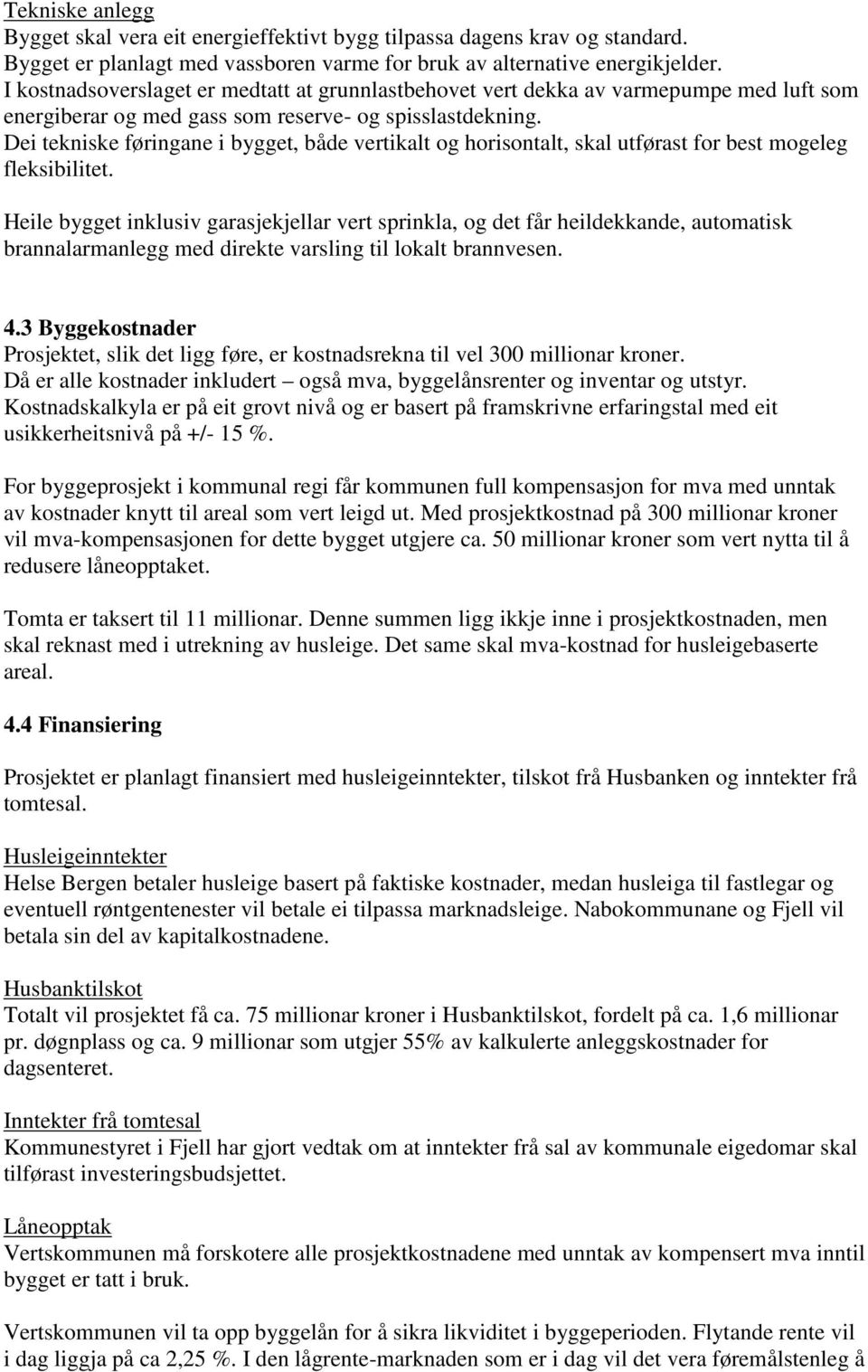 Dei tekniske føringane i bygget, både vertikalt og horisontalt, skal utførast for best mogeleg fleksibilitet.