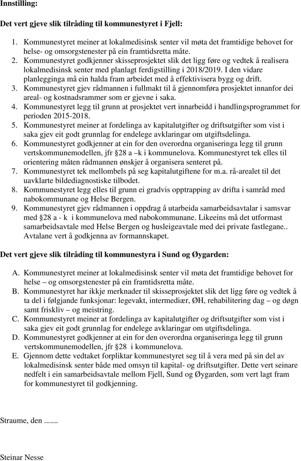 Kommunestyret godkjenner skisseprosjektet slik det ligg føre og vedtek å realisera lokalmedisinsk senter med planlagt ferdigstilling i 2018/2019.