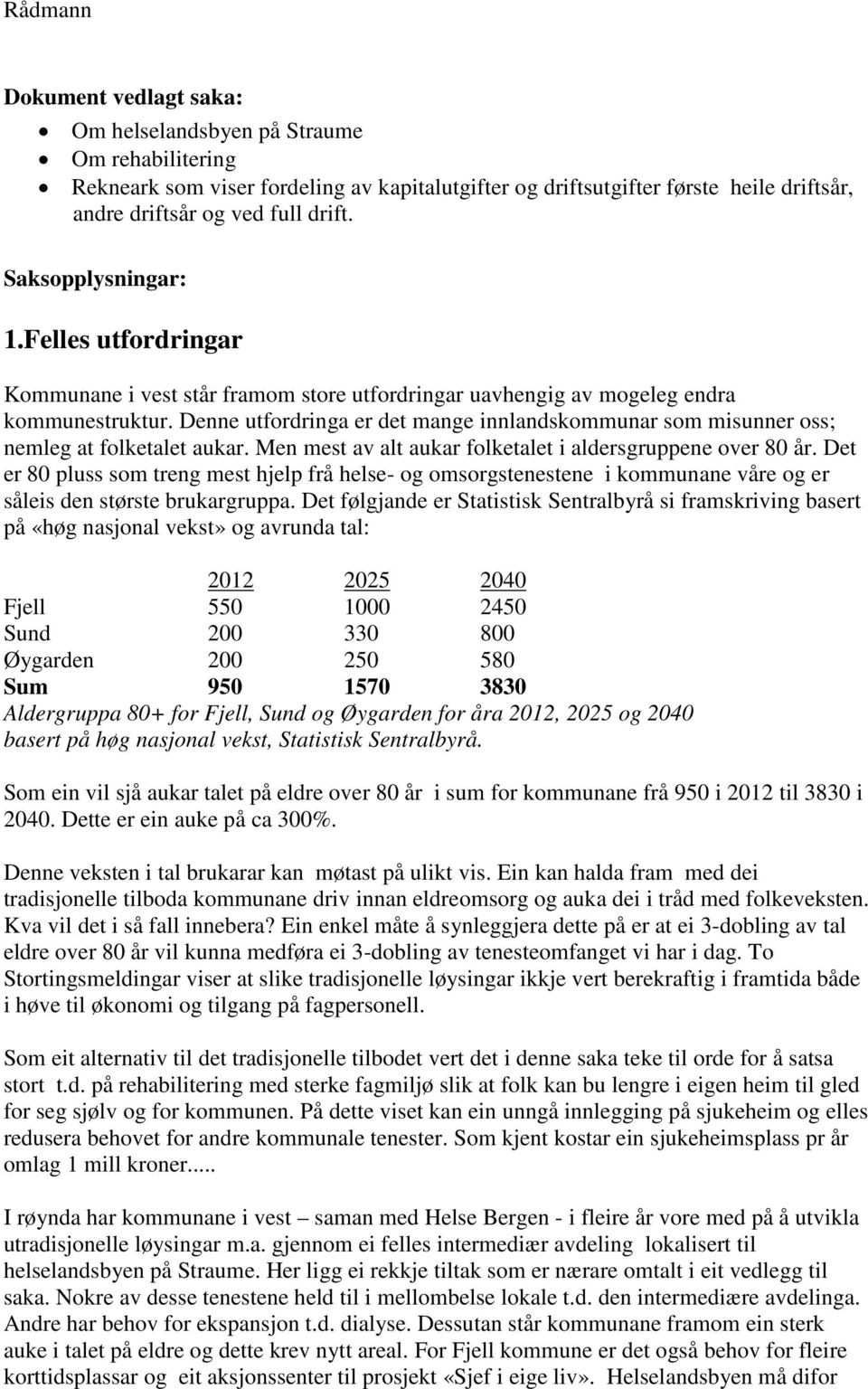 Denne utfordringa er det mange innlandskommunar som misunner oss; nemleg at folketalet aukar. Men mest av alt aukar folketalet i aldersgruppene over 80 år.