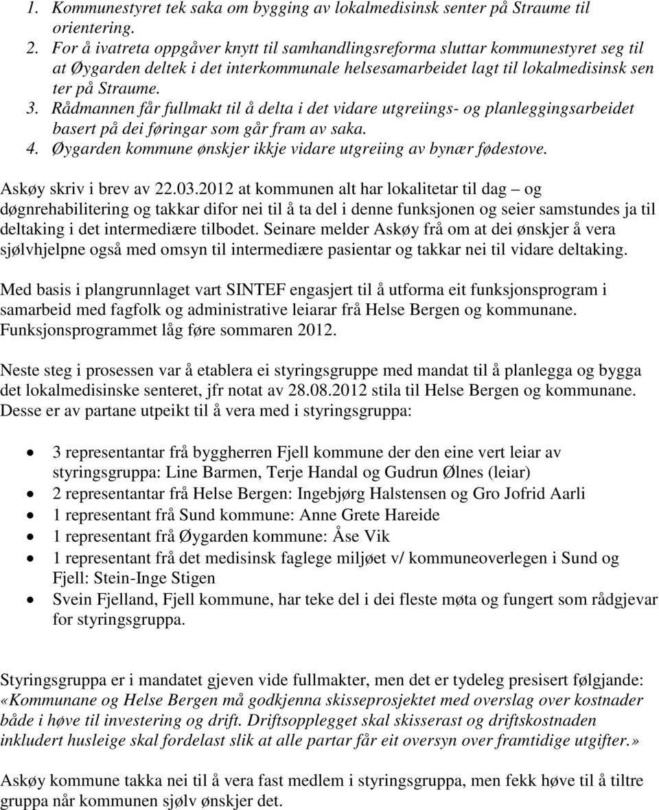 Rådmannen får fullmakt til å delta i det vidare utgreiings- og planleggingsarbeidet basert på dei føringar som går fram av saka. 4. Øygarden kommune ønskjer ikkje vidare utgreiing av bynær fødestove.