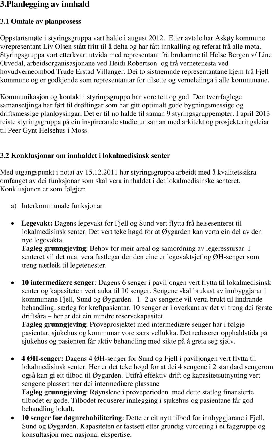 Styringsgruppa vart etterkvart utvida med representant frå brukarane til Helse Bergen v/ Line Orvedal, arbeidsorganisasjonane ved Heidi Robertson og frå vernetenesta ved hovudverneombod Trude Erstad