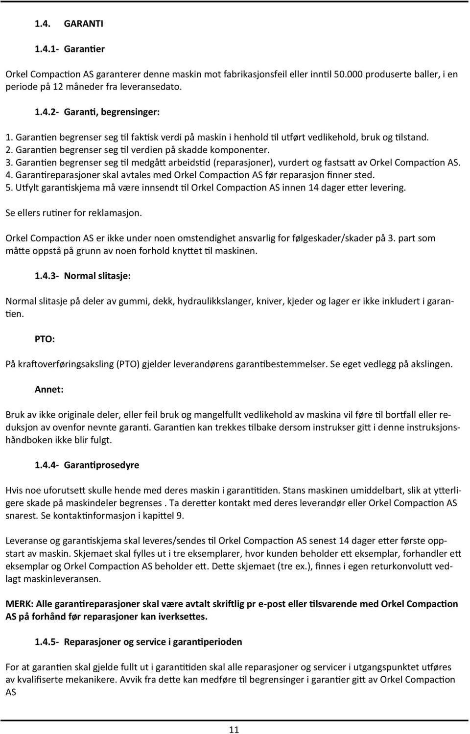 Garantien begrenser seg til medgått arbeidstid (reparasjoner), vurdert og fastsatt av Orkel Compaction AS. 4. Garantireparasjoner skal avtales med Orkel Compaction AS før reparasjon finner sted. 5.