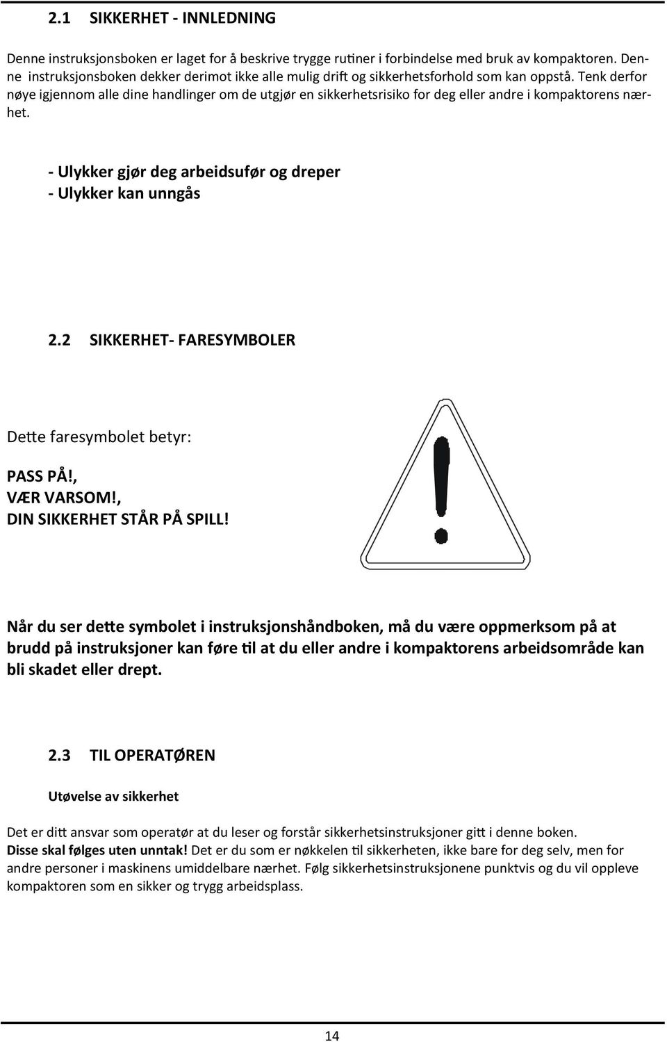 Tenk derfor nøye igjennom alle dine handlinger om de utgjør en sikkerhetsrisiko for deg eller andre i kompaktorens nærhet. - Ulykker gjør deg arbeidsufør og dreper - Ulykker kan unngås 2.