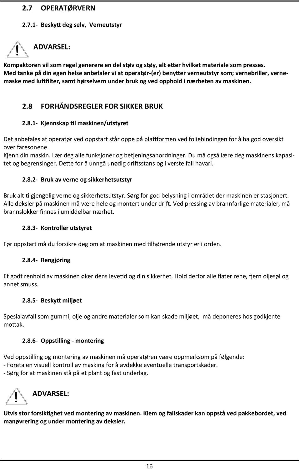 8 FORHÅNDSREGLER FOR SIKKER BRUK 2.8.1- Kjennskap til maskinen/utstyret Det anbefales at operatør ved oppstart står oppe på plattformen ved foliebindingen for å ha god oversikt over faresonene.