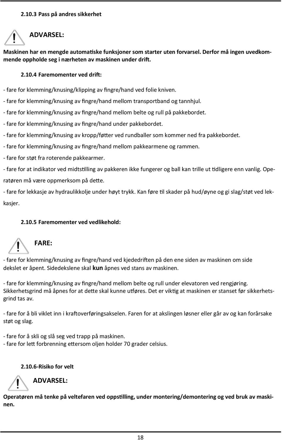 - fare for klemming/knusing av fingre/hand under pakkebordet. - fare for klemming/knusing av kropp/føtter ved rundballer som kommer ned fra pakkebordet.