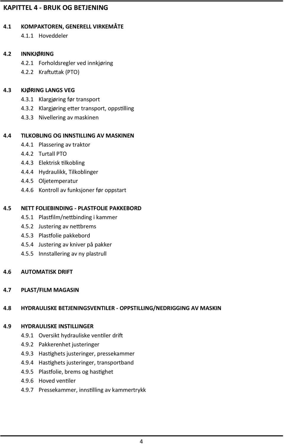 4.5 Oljetemperatur 4.4.6 Kontroll av funksjoner før oppstart 4.5 NETT FOLIEBINDING - PLASTFOLIE PAKKEBORD 4.5.1 Plastfilm/nettbinding i kammer 4.5.2 Justering av nettbrems 4.5.3 Plastfolie pakkebord 4.