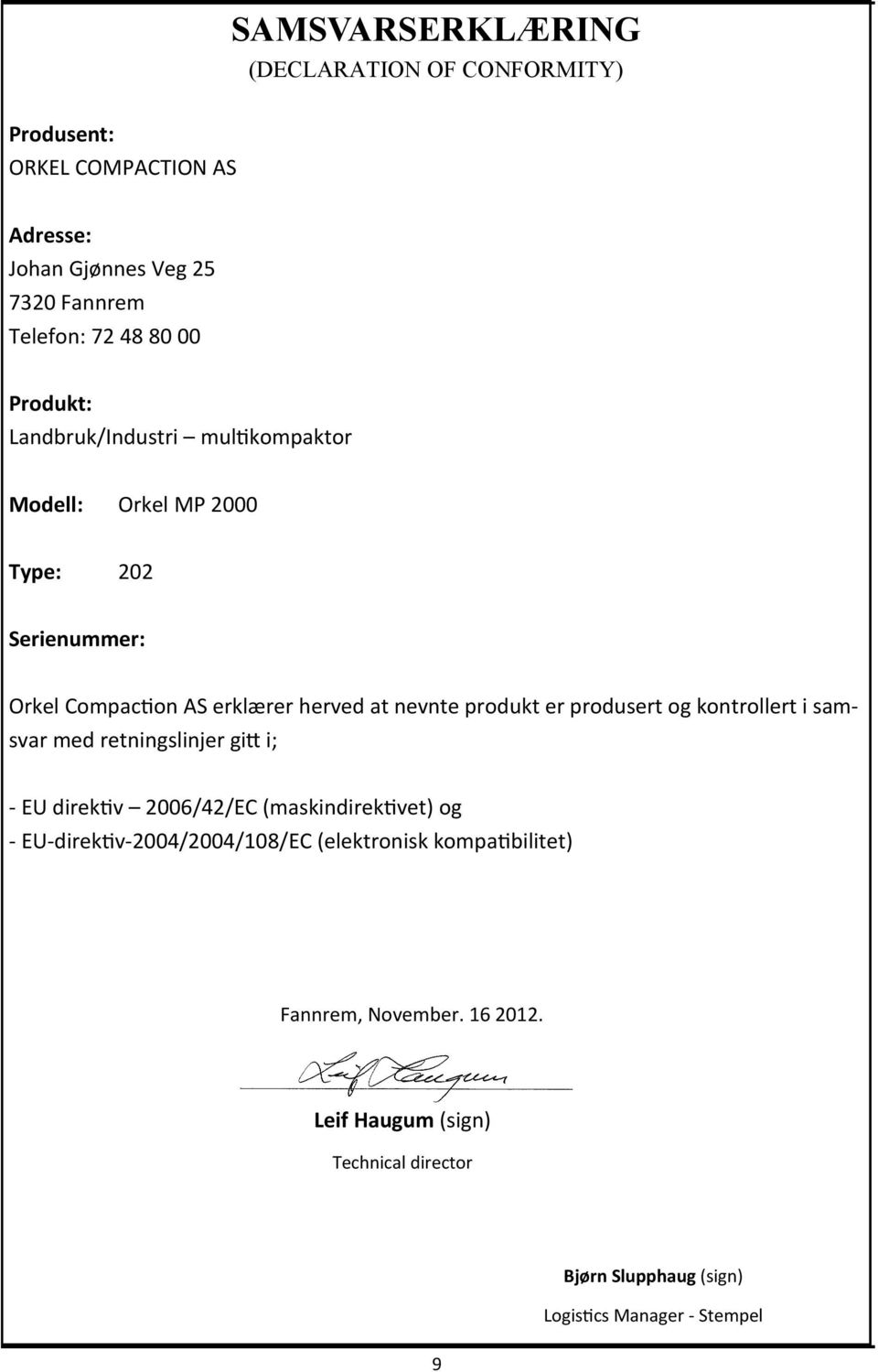 er produsert og kontrollert i samsvar med retningslinjer gitt i; - EU direktiv 2006/42/EC (maskindirektivet) og - EU-direktiv-2004/2004/108/EC