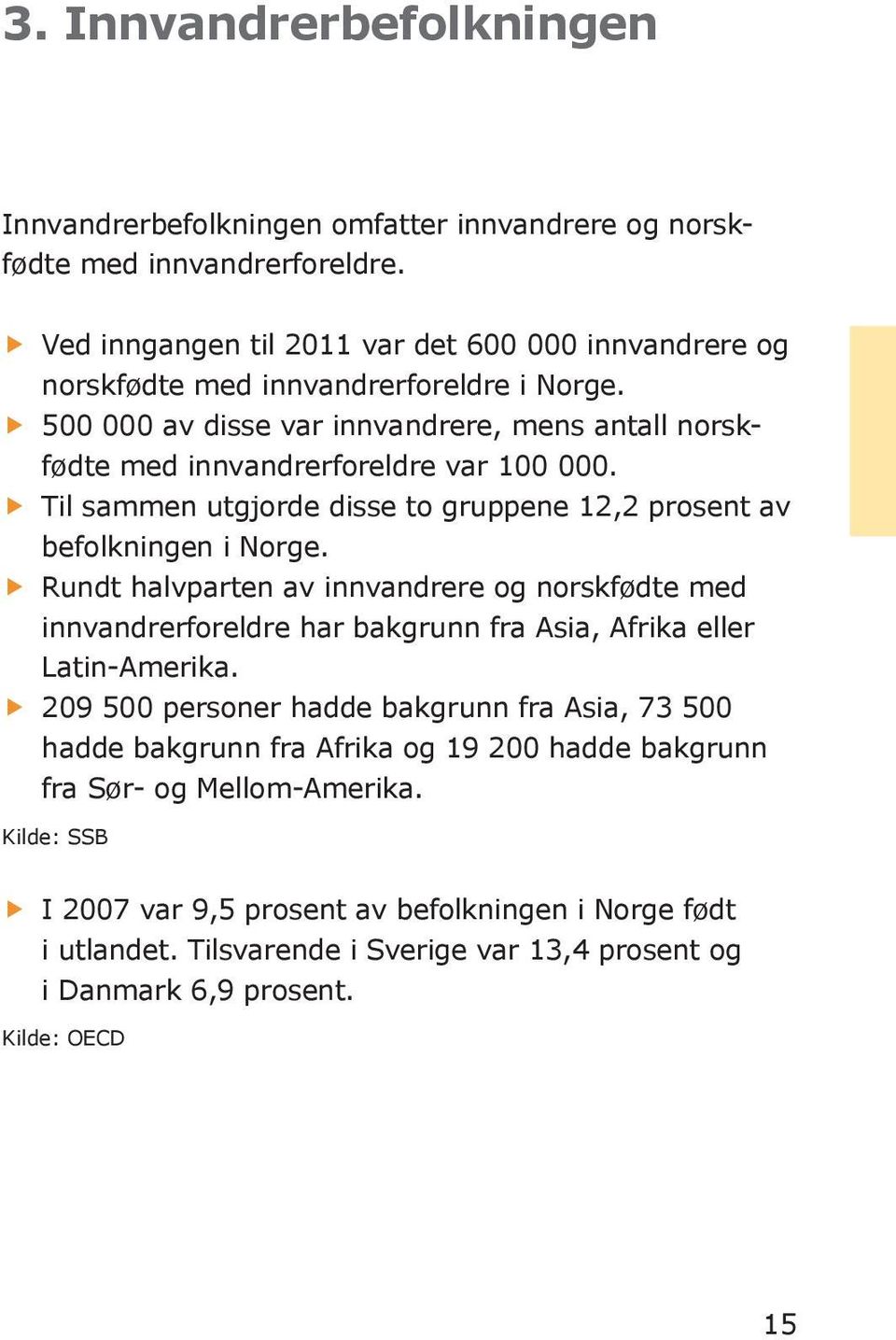 Til sammen utgjorde disse to gruppene 12,2 prosent av befolkningen i Norge.