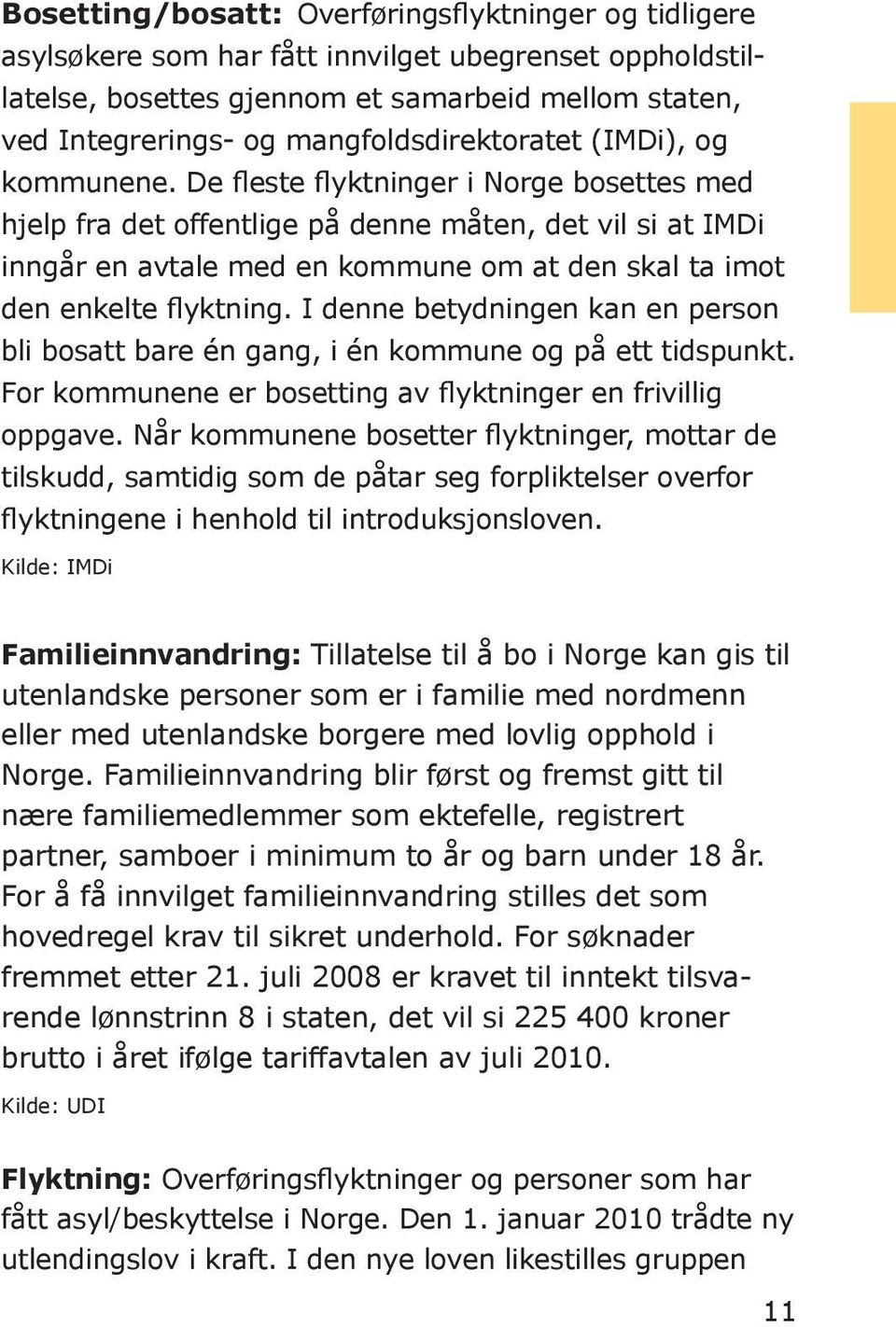 De fleste flyktninger i Norge bosettes med hjelp fra det offentlige på denne måten, det vil si at IMDi inngår en avtale med en kommune om at den skal ta imot den enkelte flyktning.