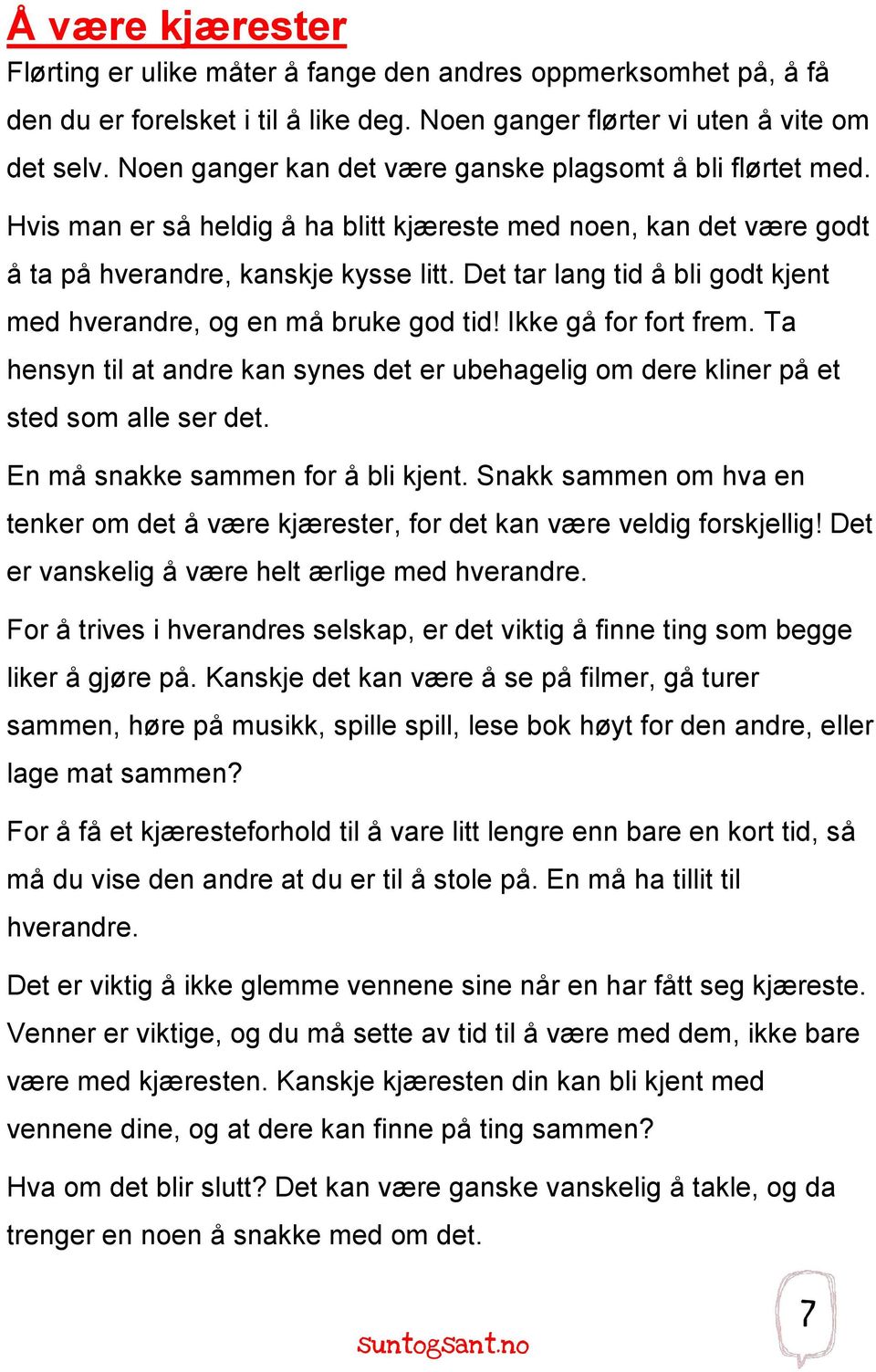 Det tar lang tid å bli godt kjent med hverandre, og en må bruke god tid! Ikke gå for fort frem. Ta hensyn til at andre kan synes det er ubehagelig om dere kliner på et sted som alle ser det.