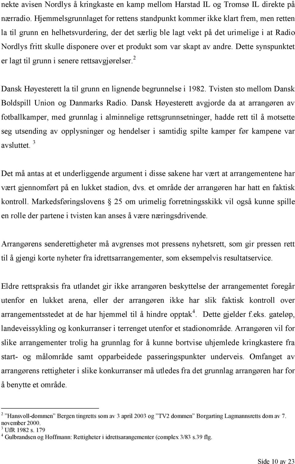 over et produkt som var skapt av andre. Dette synspunktet er lagt til grunn i senere rettsavgjørelser. 2 Dansk Høyesterett la til grunn en lignende begrunnelse i 1982.