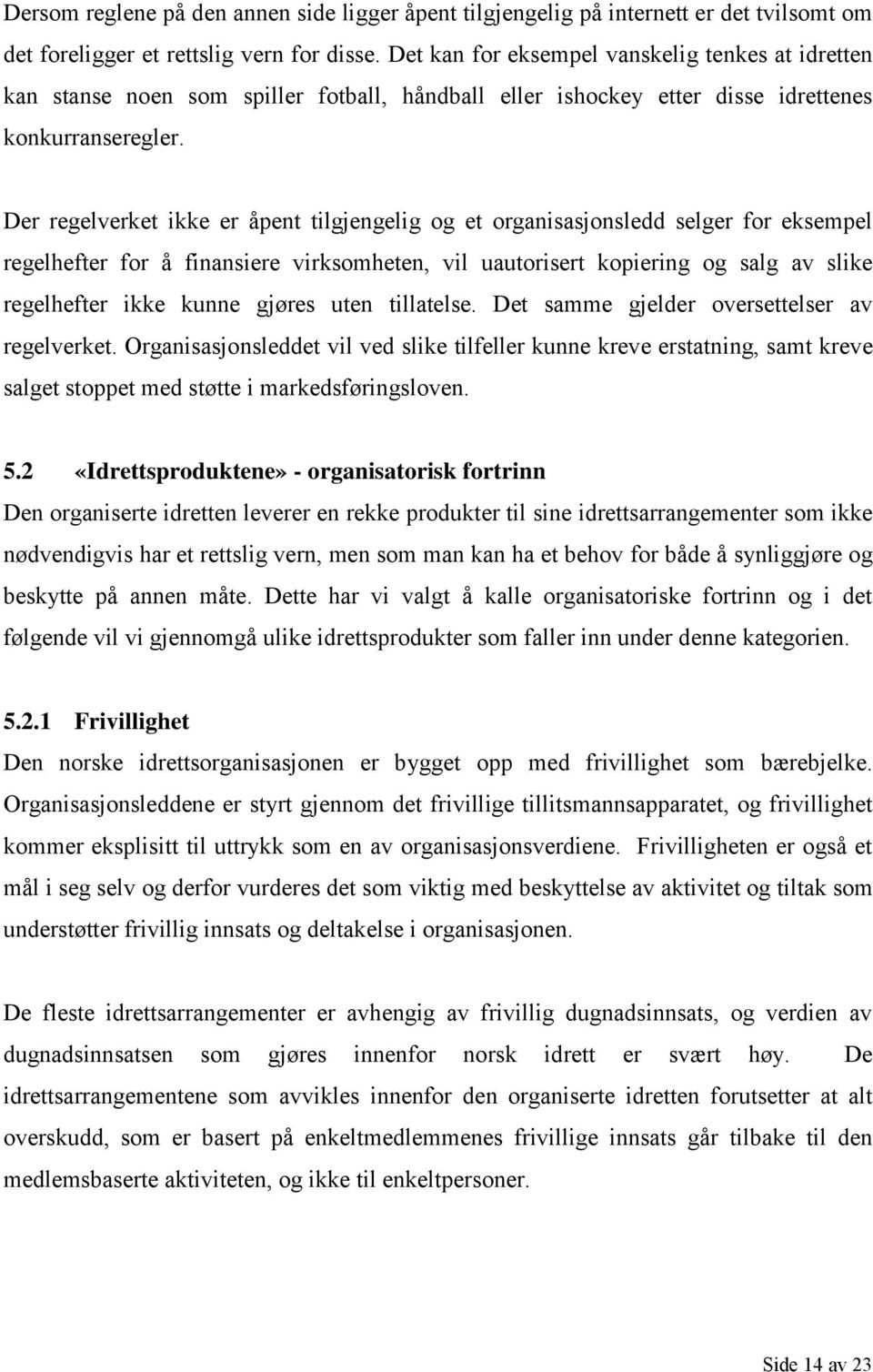 Der regelverket ikke er åpent tilgjengelig og et organisasjonsledd selger for eksempel regelhefter for å finansiere virksomheten, vil uautorisert kopiering og salg av slike regelhefter ikke kunne